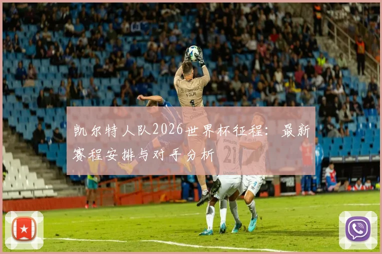 凯尔特人队2026世界杯征程：最新赛程安排与对手分析
