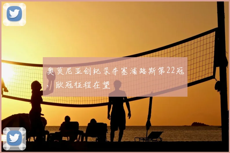 奥莫尼亚创纪录夺塞浦路斯第22冠，欧冠征程在望