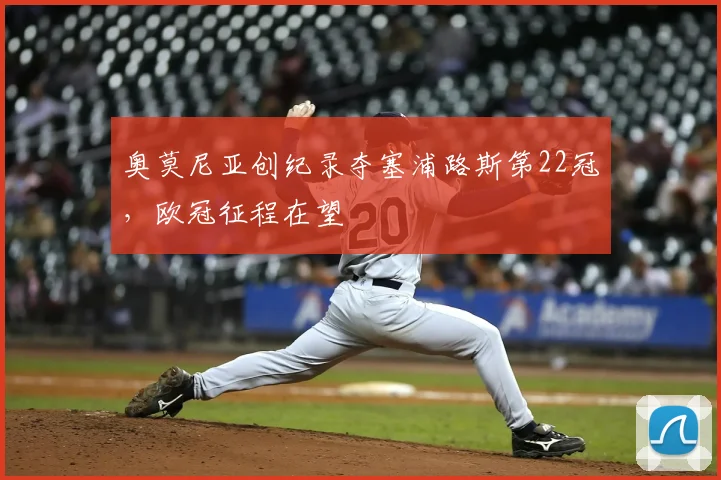 奥莫尼亚创纪录夺塞浦路斯第22冠，欧冠征程在望