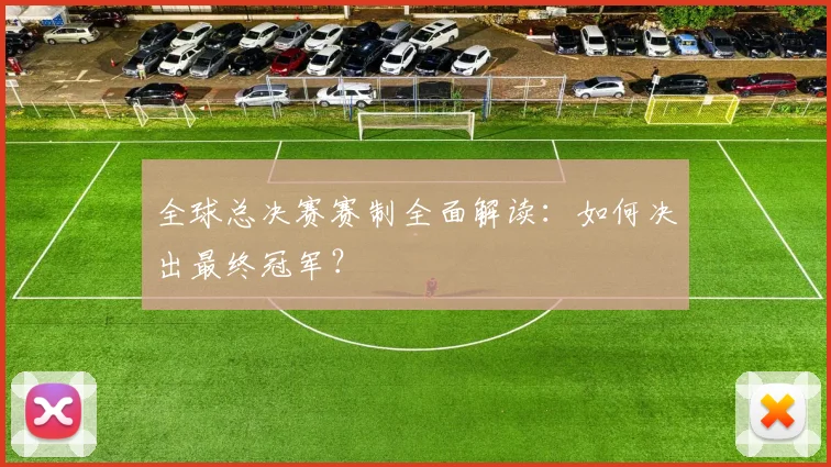全球总决赛赛制全面解读：如何决出最终冠军？