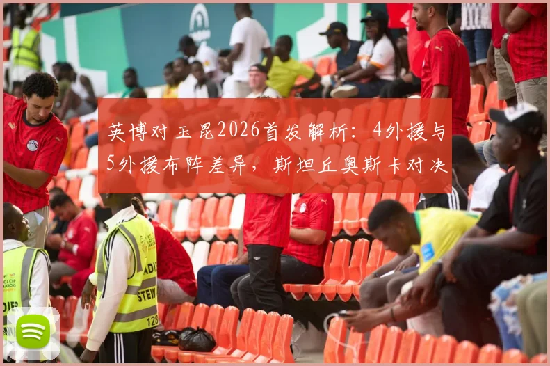 英博对玉昆2026首发解析：4外援与5外援布阵差异，斯坦丘奥斯卡对决成焦点
