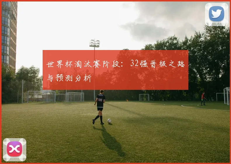 世界杯淘汰赛阶段：32强晋级之路与预测分析
